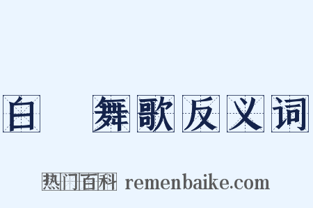 白纻舞歌反义词是什么意思的图片